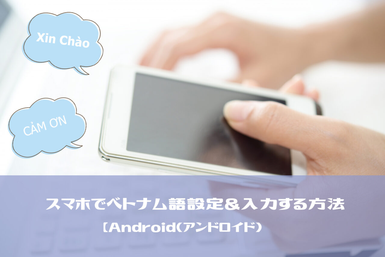 Android アンドロイド スマホでベトナム語設定 入力する方法 ベトナムリアルガイド