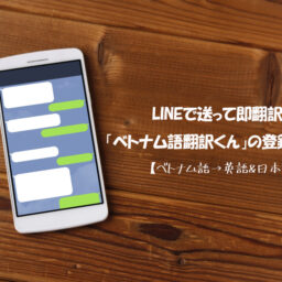 Lineで送って即翻訳 ベトナム語翻訳くん の登録 使い方 ベトナム語 英語 日本語 ベトナムリアルガイド